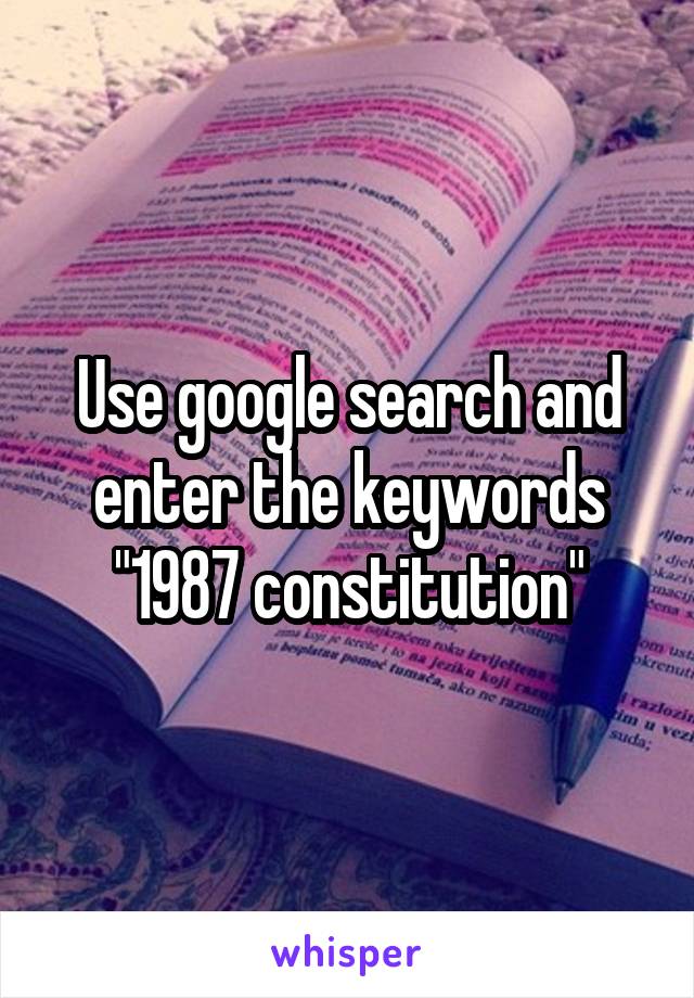 Use google search and enter the keywords "1987 constitution"