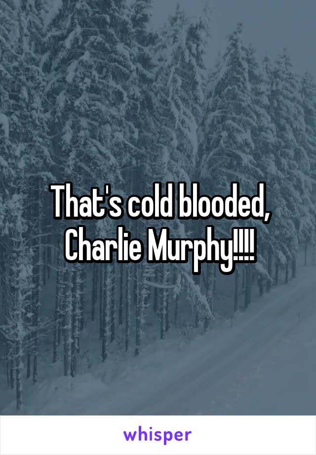 That's cold blooded, Charlie Murphy!!!!