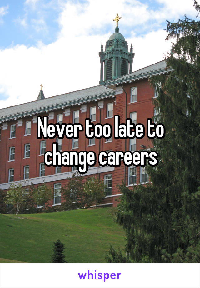 Never too late to change careers