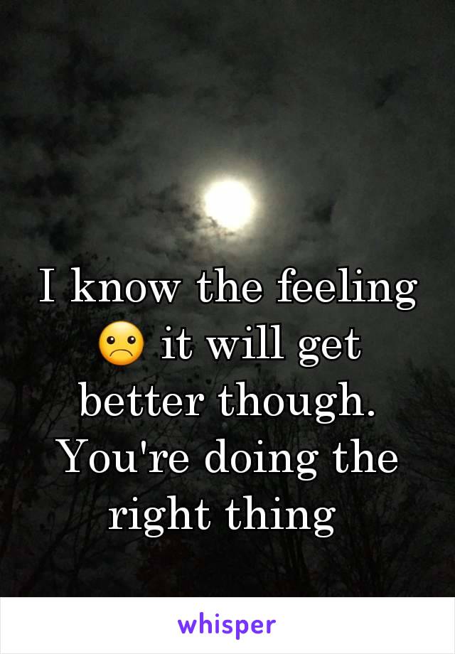 I know the feeling ☹ it will get better though. You're doing the right thing 