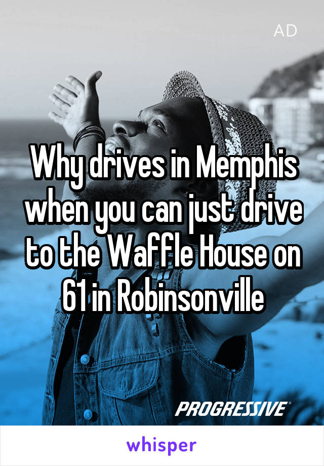 Why drives in Memphis when you can just drive to the Waffle House on 61 in Robinsonville