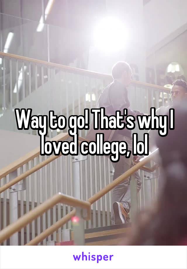 Way to go! That's why I loved college, lol