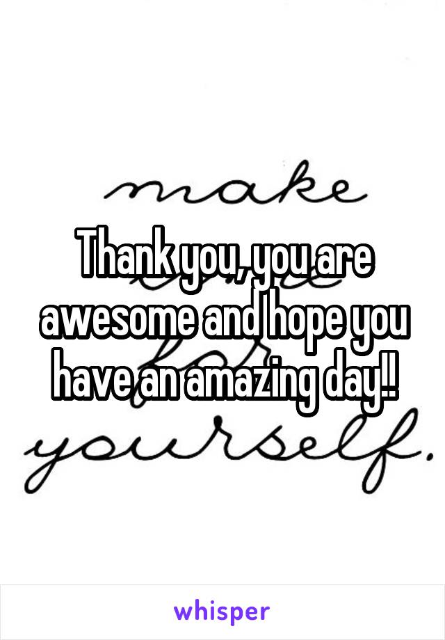 Thank you, you are awesome and hope you have an amazing day!!