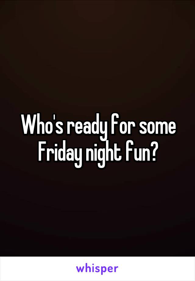 Who's ready for some Friday night fun?