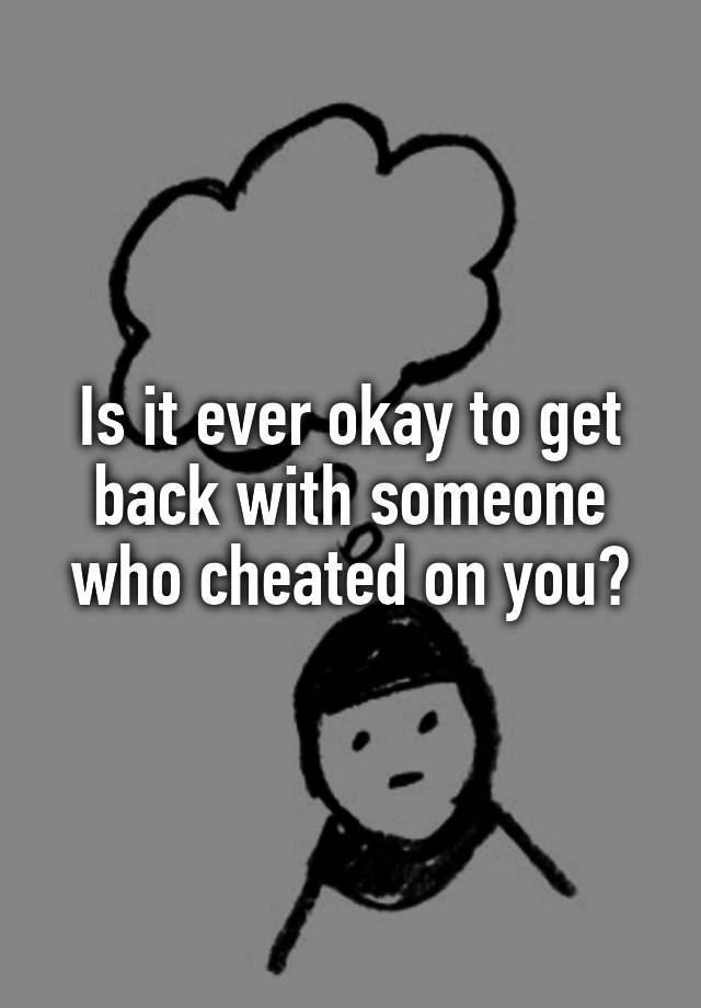 is-it-ever-okay-to-get-back-with-someone-who-cheated-on-you