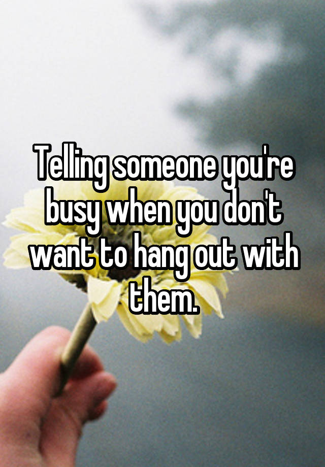 telling-someone-you-re-busy-when-you-don-t-want-to-hang-out-with-them