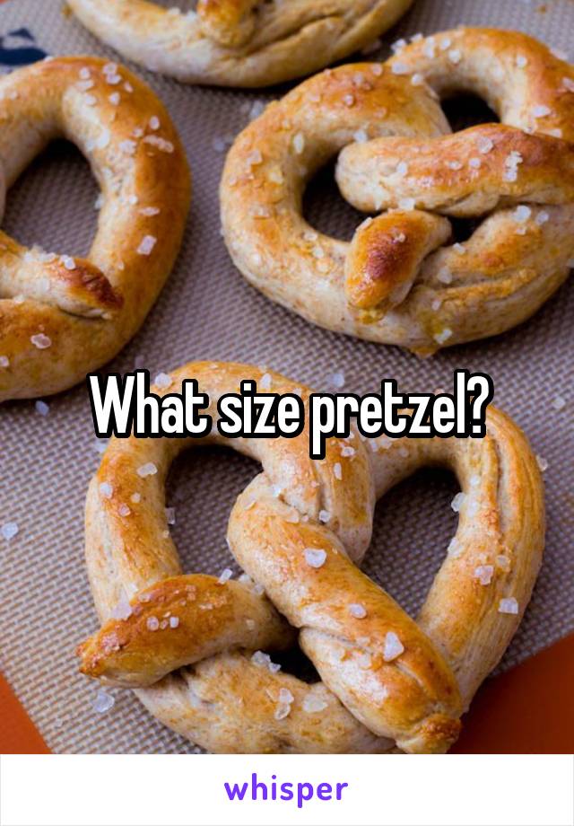 What size pretzel?