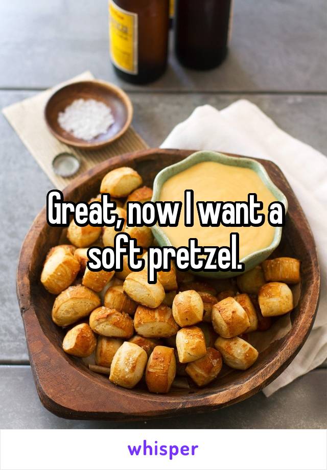 Great, now I want a soft pretzel.