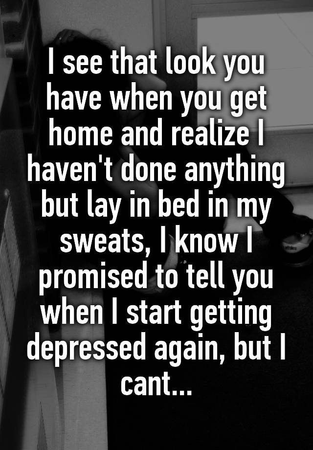 i-see-that-look-you-have-when-you-get-home-and-realize-i-haven-t-done