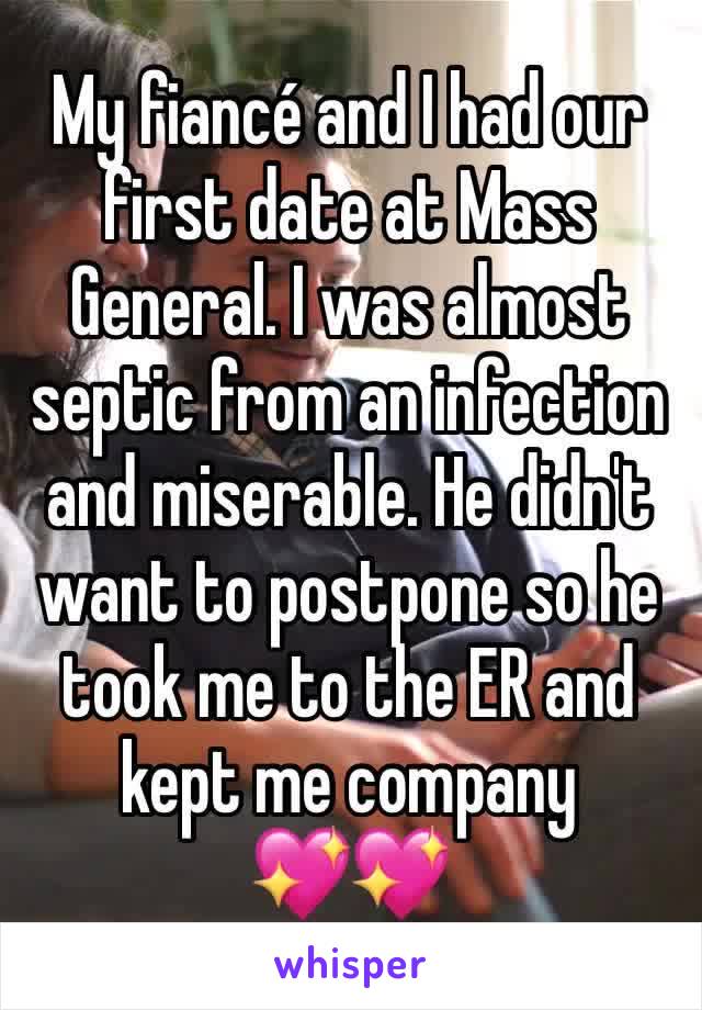 My fiancé and I had our first date at Mass General. I was almost septic from an infection and miserable. He didn't want to postpone so he took me to the ER and kept me company 
💖💖