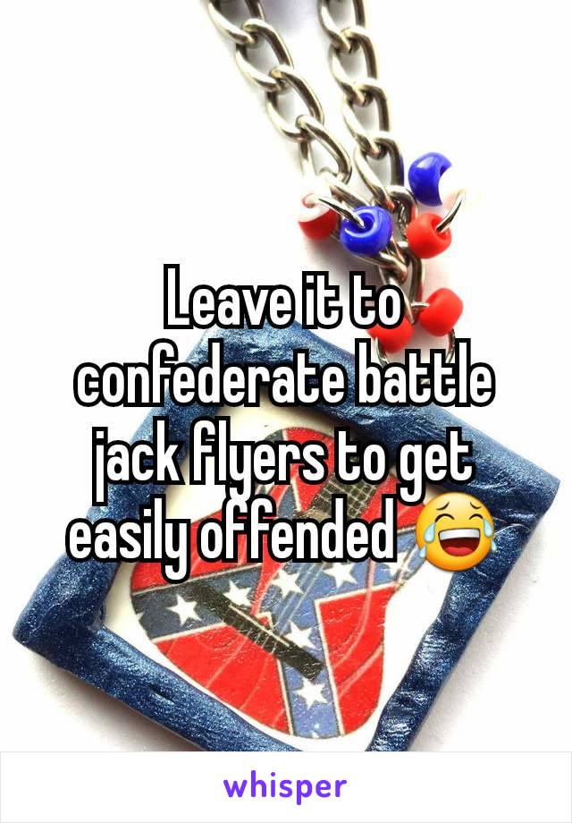 Leave it to confederate battle jack flyers to get easily offended 😂