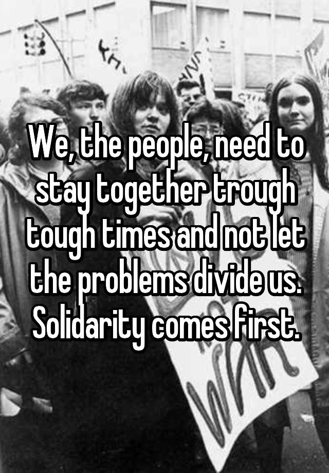 we-the-people-need-to-stay-together-trough-tough-times-and-not-let