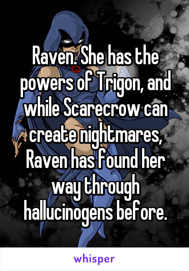 Raven. She has the powers of Trigon, and while Scarecrow can create nightmares, Raven has found her way through hallucinogens before.