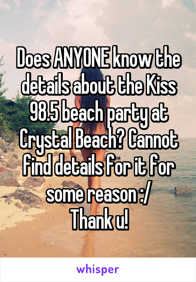 Does ANYONE know the details about the Kiss 98.5 beach party at Crystal Beach? Cannot find details for it for some reason :/
Thank u!