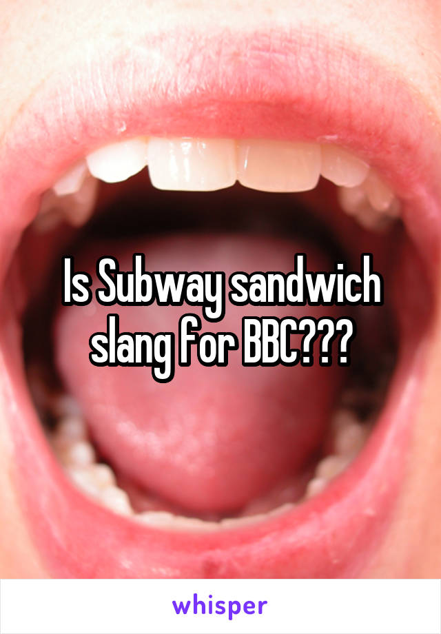 Is Subway sandwich slang for BBC???