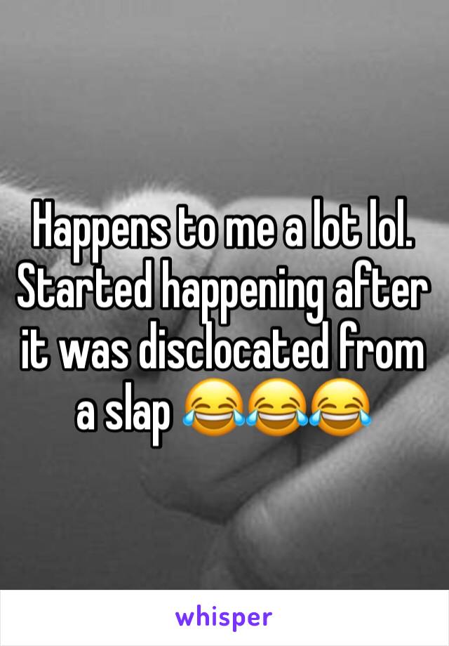 Happens to me a lot lol. Started happening after it was disclocated from a slap 😂😂😂