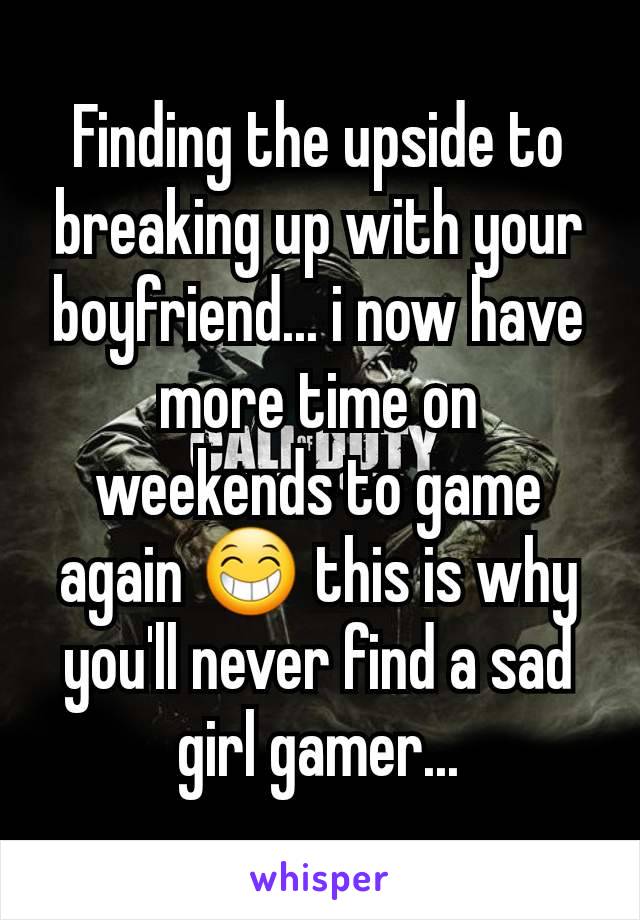 Finding the upside to breaking up with your boyfriend... i now have more time on weekends to game again 😁 this is why you'll never find a sad girl gamer...