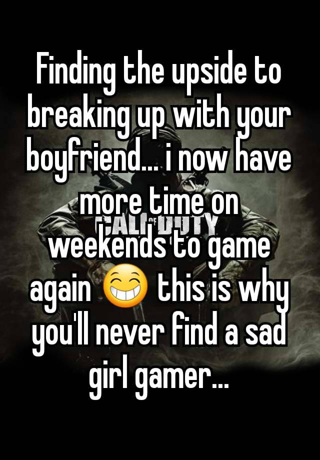 Finding the upside to breaking up with your boyfriend... i now have more time on weekends to game again 😁 this is why you'll never find a sad girl gamer...