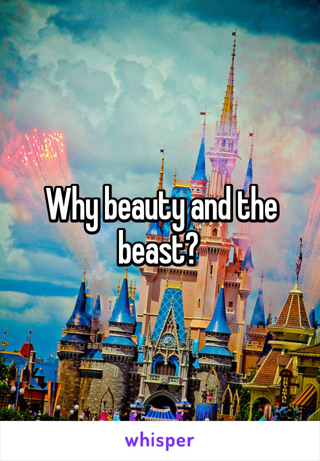 Why beauty and the beast? 