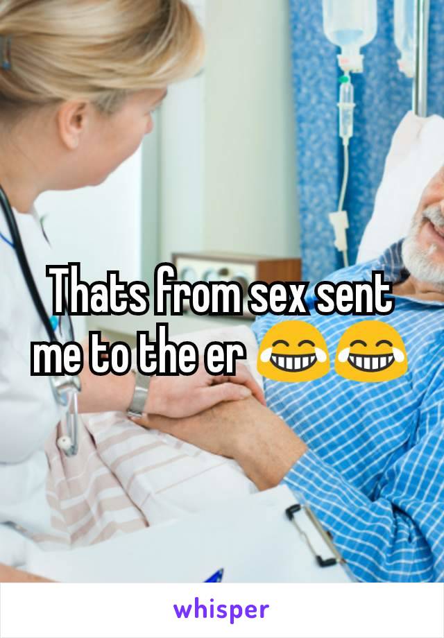 Thats from sex sent me to the er 😂😂