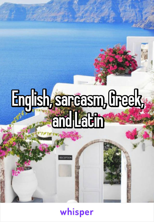 English, sarcasm, Greek, and Latin