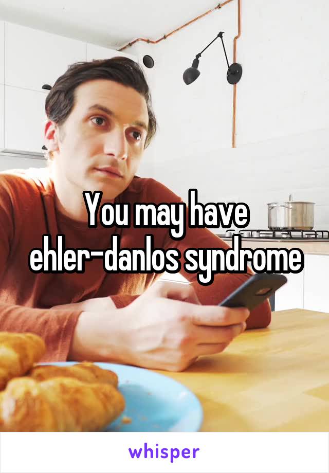 You may have ehler-danlos syndrome