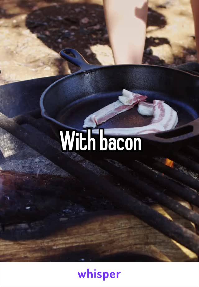 With bacon