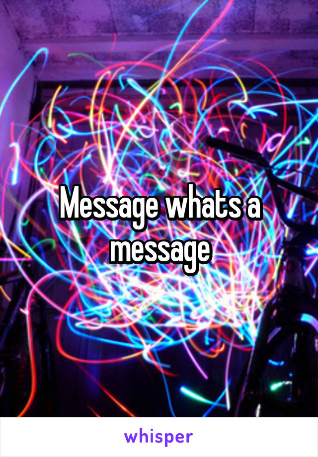 Message whats a message