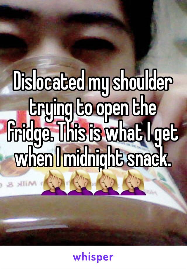 Dislocated my shoulder trying to open the fridge. This is what I get when I midnight snack. 🤦🏼‍♀️🤦🏼‍♀️🤦🏼‍♀️🤦🏼‍♀️