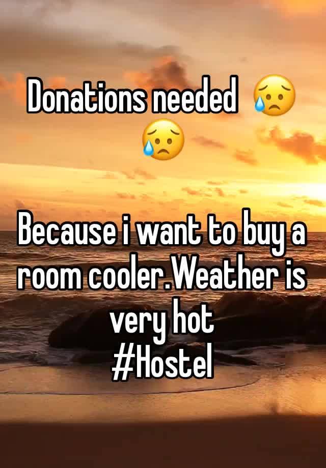 Donations needed  😥😥

Because i want to buy a room cooler.Weather is very hot 
#Hostel