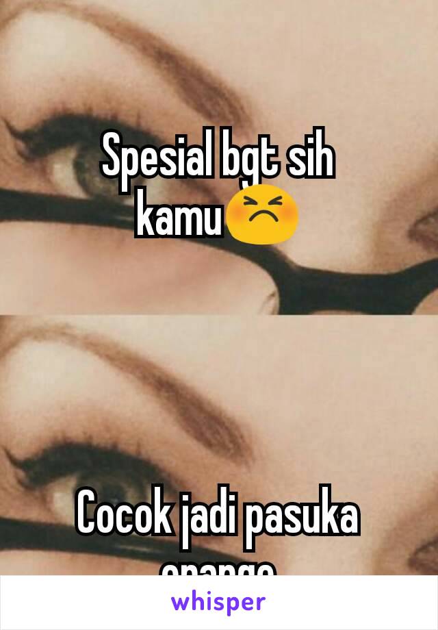 Spesial bgt sih kamu😣




Cocok jadi pasuka orange