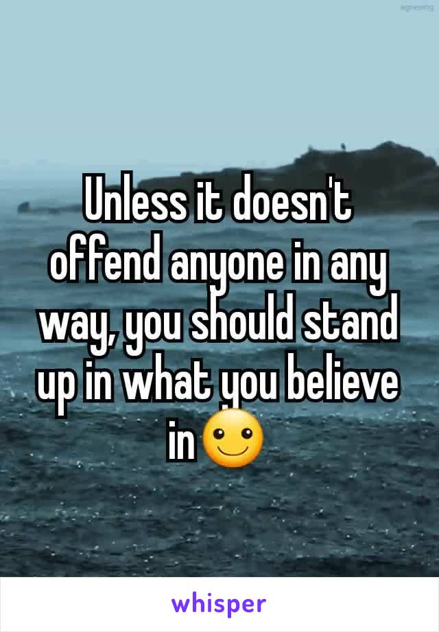 Unless it doesn't offend anyone in any way, you should stand up in what you believe in☺
