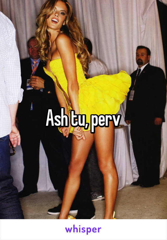 Ash tu, perv 