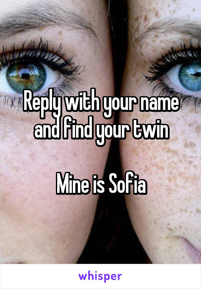 Reply with your name and find your twin

Mine is Sofia