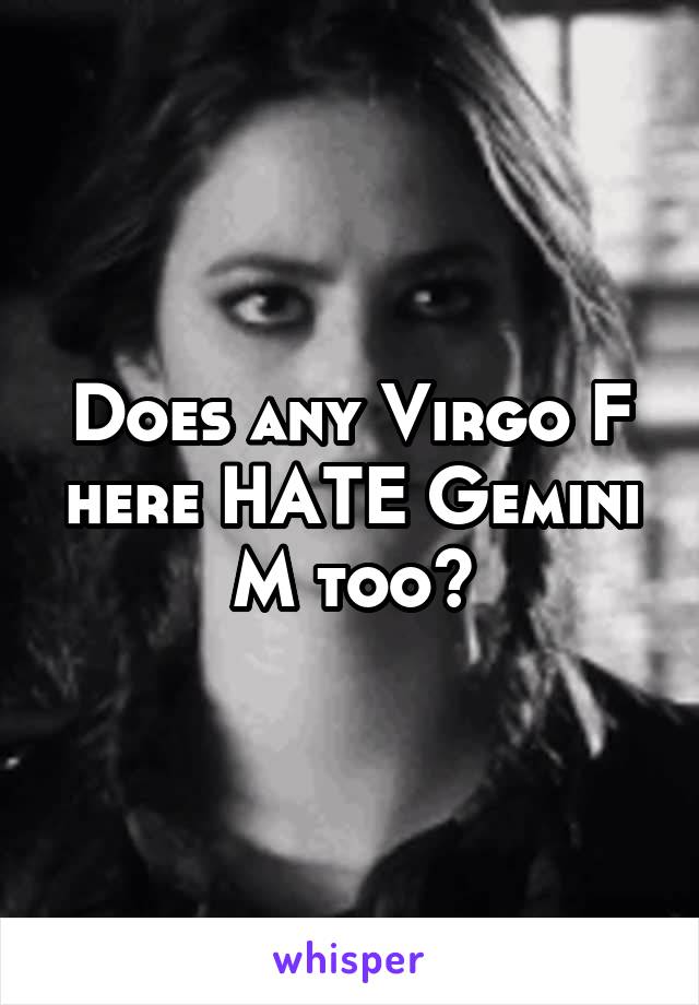 Does any Virgo F here HATE Gemini M too?