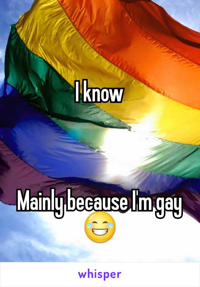 I know



Mainly because I'm gay 😂