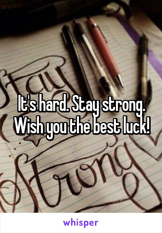 It's hard. Stay strong. Wish you the best luck!