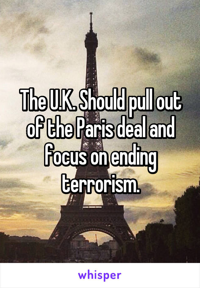 The U.K. Should pull out of the Paris deal and focus on ending terrorism.