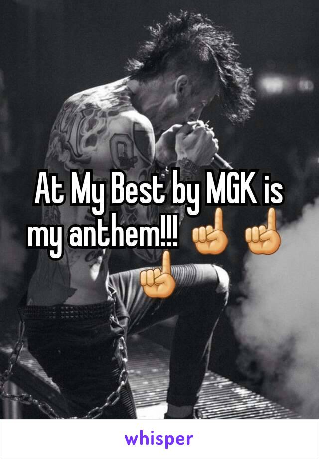 At My Best by MGK is my anthem!!! ☝☝☝