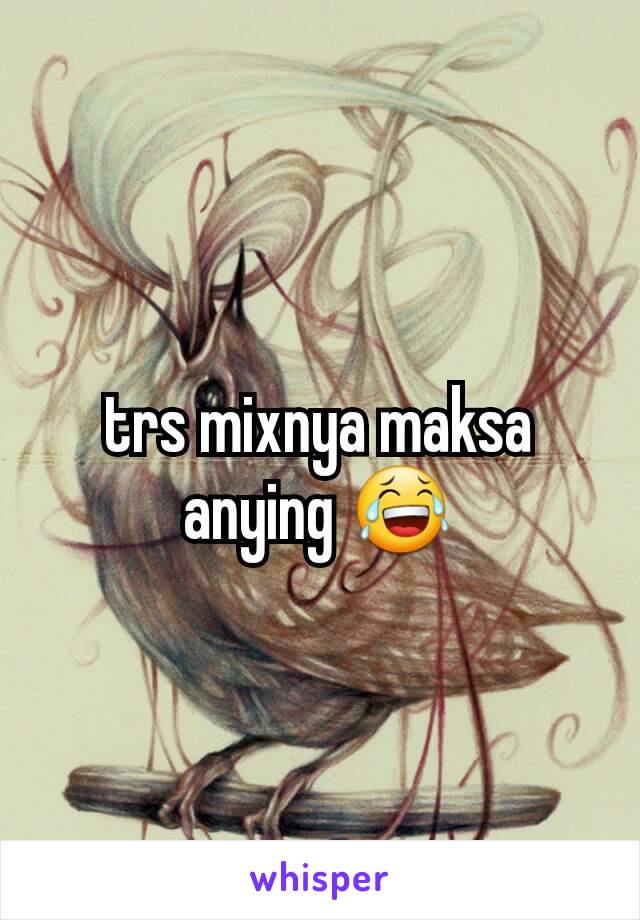 trs mixnya maksa anying 😂