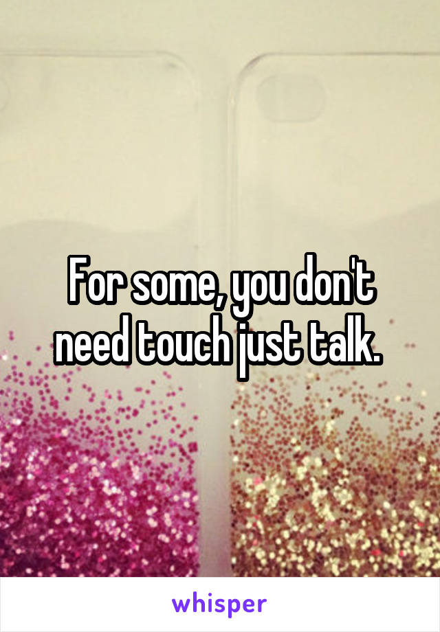 For some, you don't need touch just talk. 