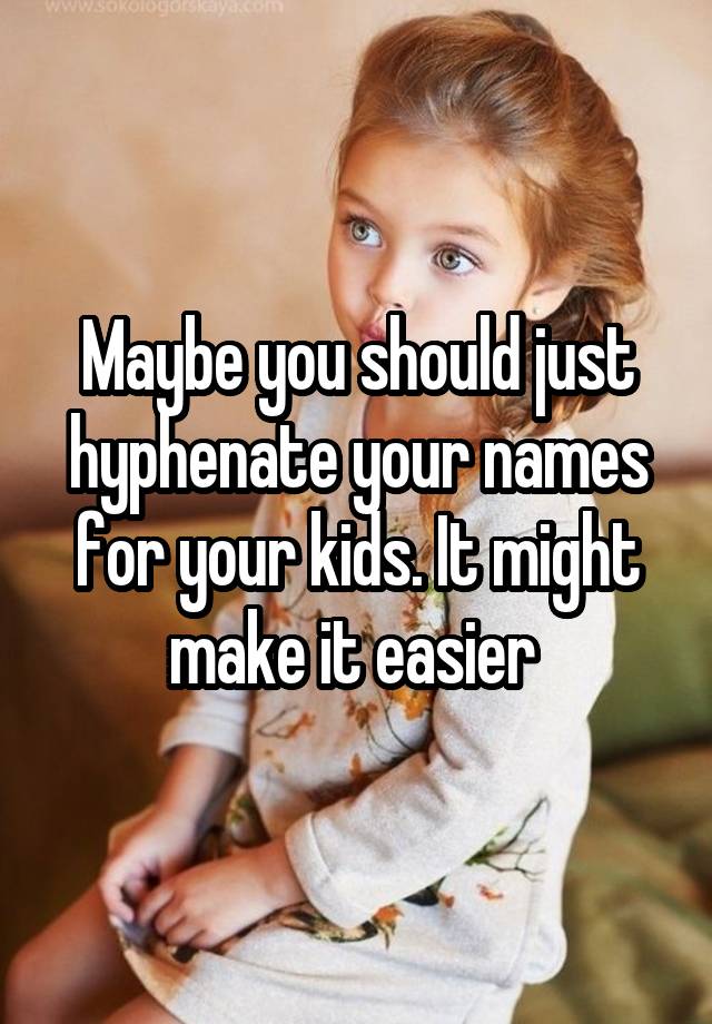 maybe-you-should-just-hyphenate-your-names-for-your-kids-it-might-make