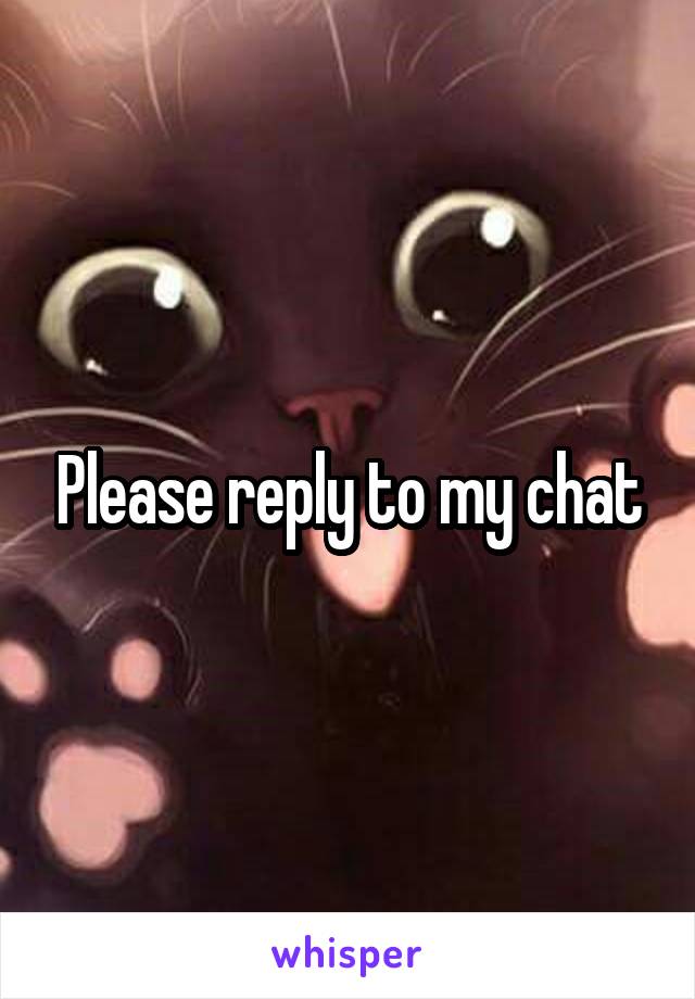 Please reply to my chat