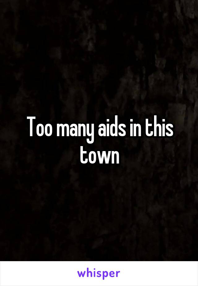 Too many aids in this town