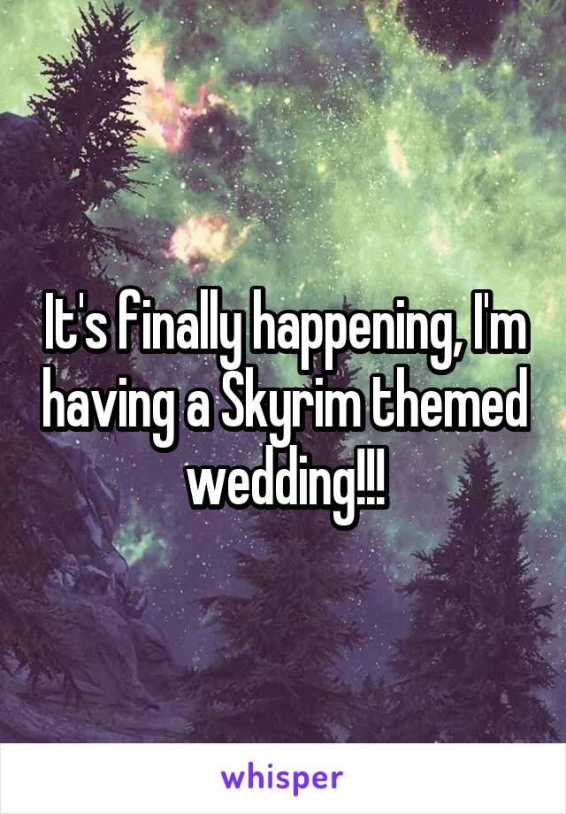 It's finally happening, I'm having a Skyrim themed wedding!!!
