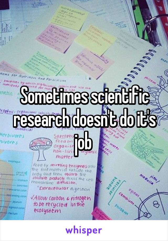 Sometimes scientific research doesn't do it's job 