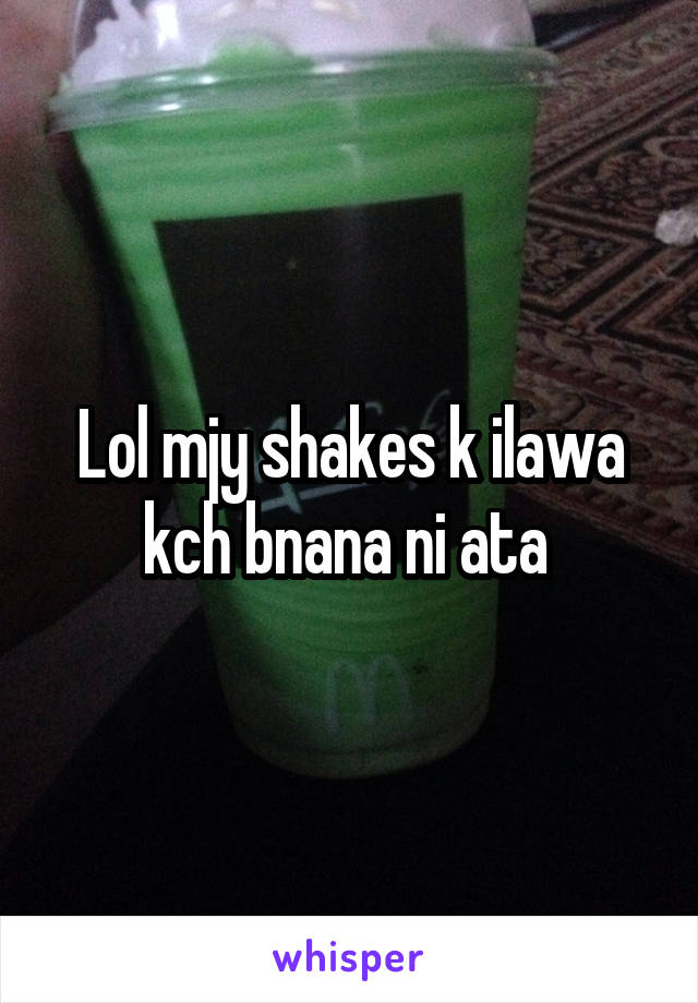 Lol mjy shakes k ilawa kch bnana ni ata 