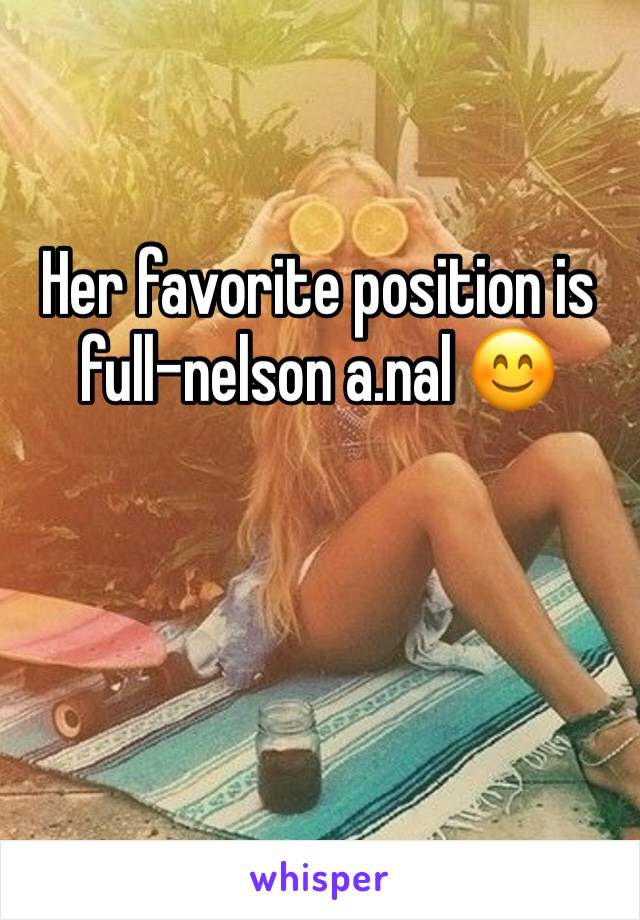 Her favorite position is full-nelson a.nal 😊