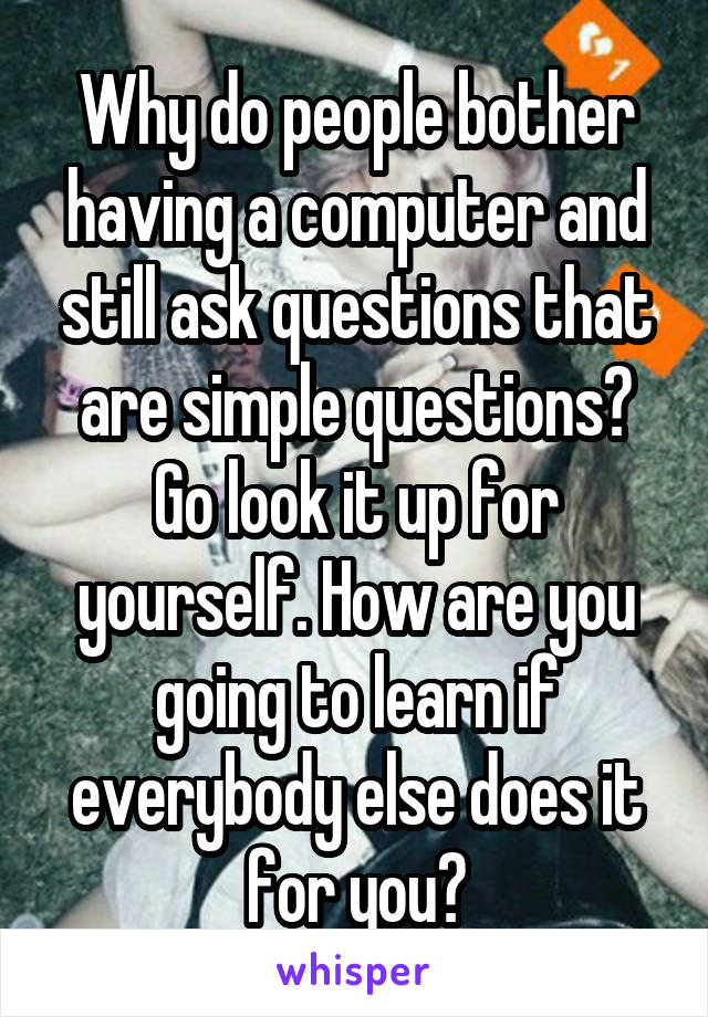 Why do people bother having a computer and still ask questions that are simple questions? Go look it up for yourself. How are you going to learn if everybody else does it for you?