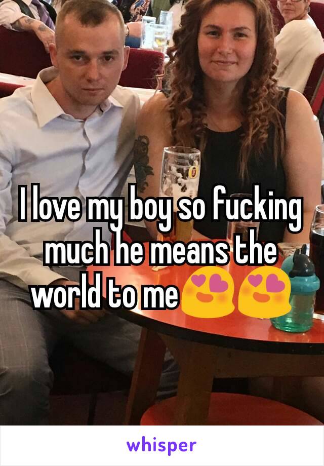 I love my boy so fucking much he means the world to me😍😍